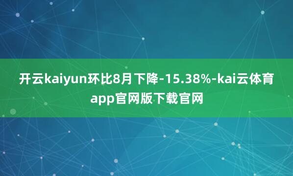 开云kaiyun环比8月下降-15.38%-kai云体育app官网版下载官网